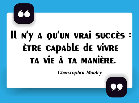 Il n’y a qu’un vrai succès : être capable de vivre ta vie à ta manière.