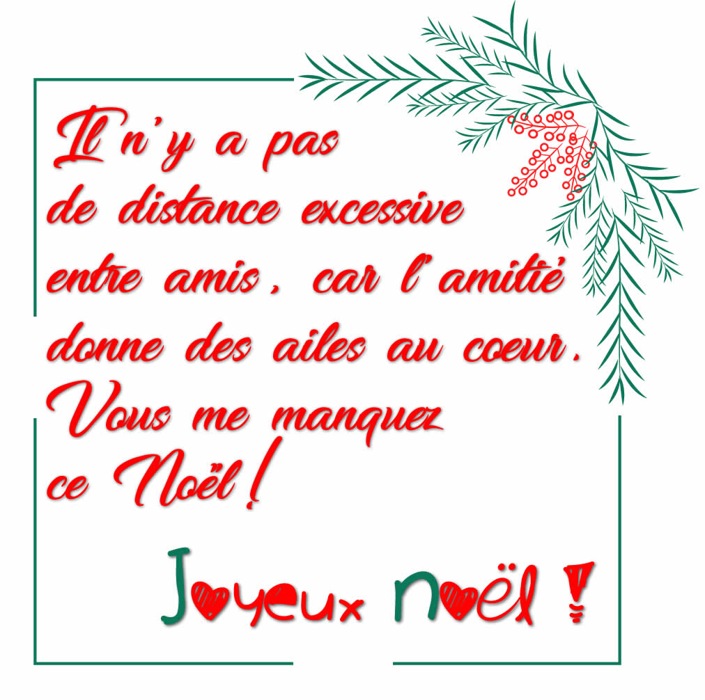 Image avec texte : Il n'y a pas de distance excessive entre amis, car l'amitié donne des ailes au cœur. Vous me manquez ce Noël! Joyeux Noël ! 